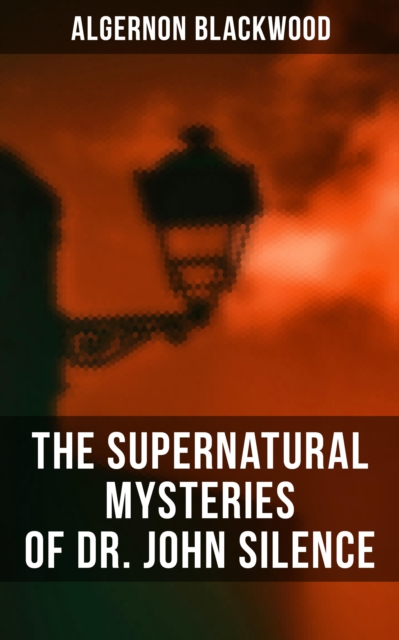 The Supernatural Mysteries of Dr. John Silence : Complete Collection, EPUB eBook