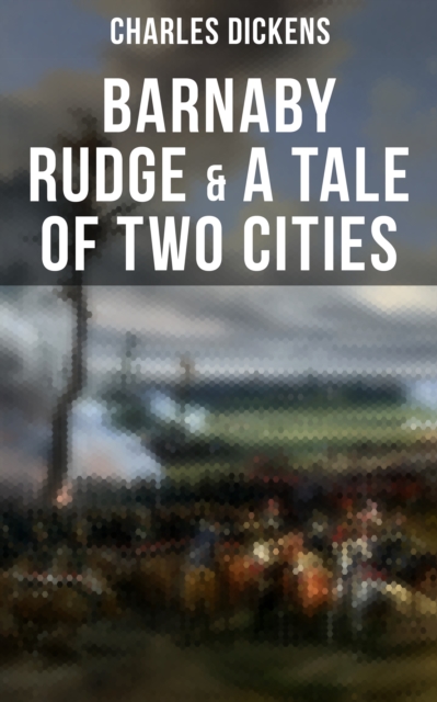 Barnaby Rudge & A Tale of Two Cities : The Riots of Eighty & French Revolution (Illustrated Classics with "The Life of Charles Dickens" & Criticism), EPUB eBook