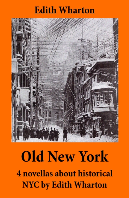 Old New York : 4 novellas about historical NYC by Edith Wharton (False Dawn + The Old Maid + The Spark + New Year's Day), EPUB eBook