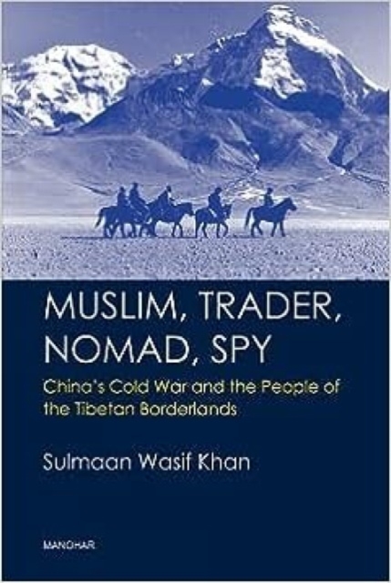 Muslim, Trader, Nomad, Spy : China's Cold War and the People of the Tibetan Borderlands, Hardback Book