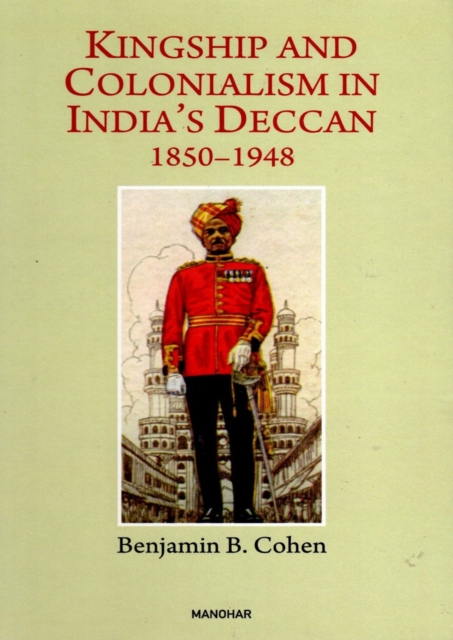 Kingship and Colonialism in India's Deccan 1850-1948, Hardback Book