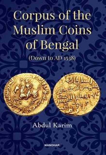 Corpus of the Muslim Coins of Bengal : Down to AD 1538, Hardback Book