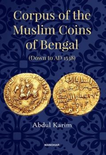 Corpus of the Muslim Coins of Bengal : Down to AD 1538, Hardback Book