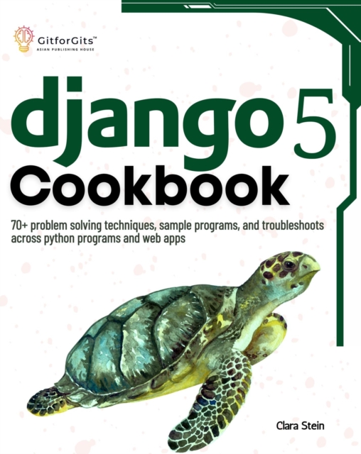 Django 5 Cookbook : 70+ problem solving techniques, sample programs, and troubleshoots across python programs and web apps, EPUB eBook