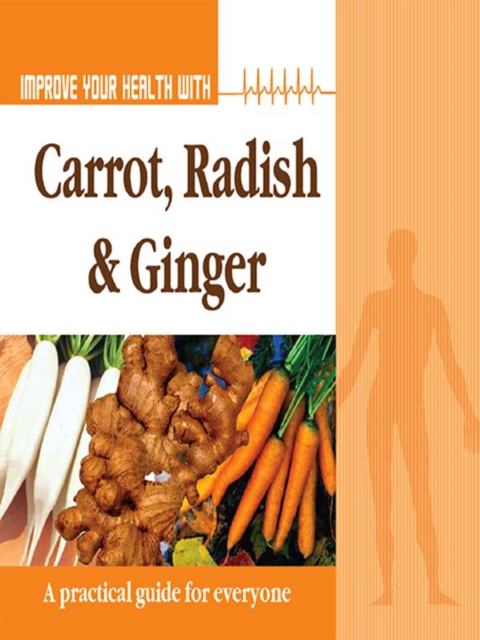 Improve Your Health With Carrot, Radish and Ginger, EPUB eBook