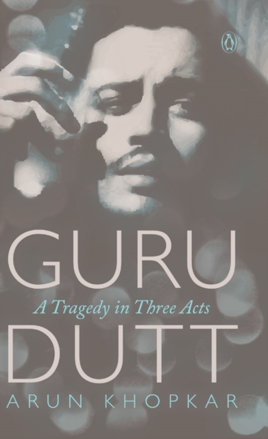 Guru Dutt : A Tragedy in Three Acts, EPUB eBook