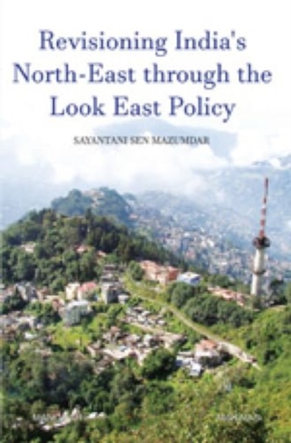 Revisioning India's North-East through the Look East Policy, Hardback Book