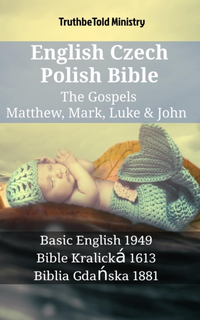 English Czech Polish Bible - The Gospels - Matthew, Mark, Luke & John : Basic English 1949 - Bible Kralicka 1613 - Biblia Gdanska 1881, EPUB eBook