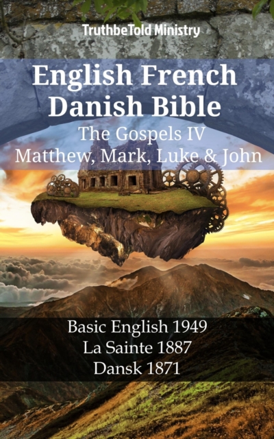 English French Danish Bible - The Gospels IV - Matthew, Mark, Luke & John : Basic English 1949 - La Sainte 1887 - Dansk 1871, EPUB eBook