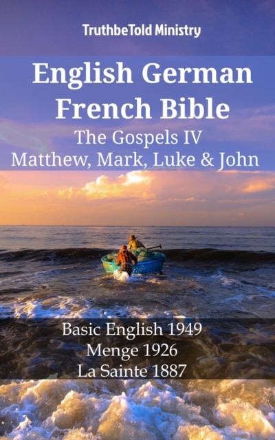 English German French Bible - The Gospels IV - Matthew, Mark, Luke & John : Basic English 1949 - Menge 1926 - La Sainte 1887, EPUB eBook