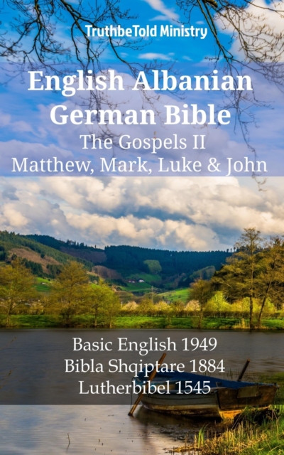 English Albanian German Bible - The Gospels II - Matthew, Mark, Luke & John : Basic English 1949 - Bibla Shqiptare 1884 - Lutherbibel 1545, EPUB eBook