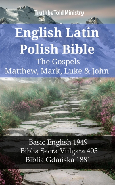 English Latin Polish Bible - The Gospels - Matthew, Mark, Luke & John : Basic English 1949 - Biblia Sacra Vulgata 405 - Biblia Gdanska 1881, EPUB eBook