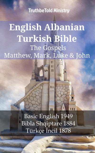 English Albanian Turkish Bible - The Gospels - Matthew, Mark, Luke & John : Basic English 1949 - Bibla Shqiptare 1884 - Turkce Incil 1878, EPUB eBook