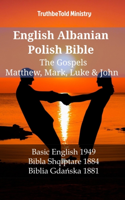 English Albanian Polish Bible - The Gospels - Matthew, Mark, Luke & John : Basic English 1949 - Bibla Shqiptare 1884 - Biblia Gdanska 1881, EPUB eBook