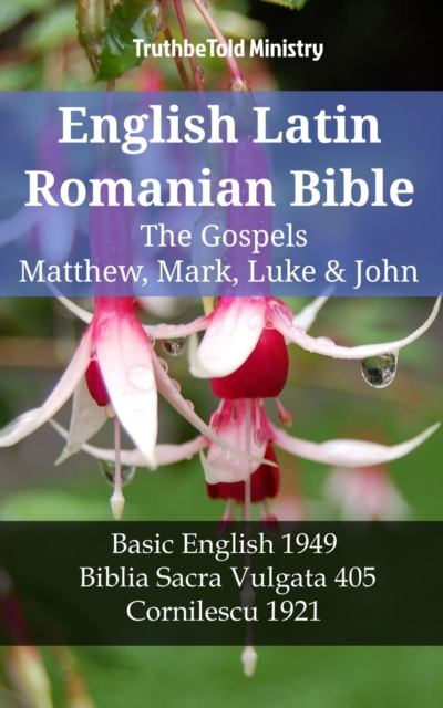 English Latin Romanian Bible - The Gospels - Matthew, Mark, Luke & John : Basic English 1949 - Biblia Sacra Vulgata 405 - Cornilescu 1921, EPUB eBook