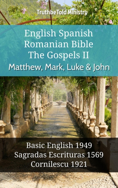 English Spanish Romanian Bible - The Gospels II - Matthew, Mark, Luke & John : Basic English 1949 - Sagradas Escrituras 1569 - Cornilescu 1921, EPUB eBook