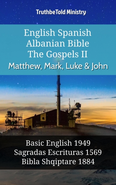 English Spanish Albanian Bible - The Gospels II - Matthew, Mark, Luke & John : Basic English 1949 - Sagradas Escrituras 1569 - Bibla Shqiptare 1884, EPUB eBook