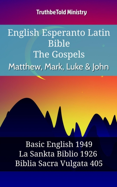 English Esperanto Latin Bible - The Gospels - Matthew, Mark, Luke & John : Basic English 1949 - La Sankta Biblio 1926 - Biblia Sacra Vulgata 405, EPUB eBook