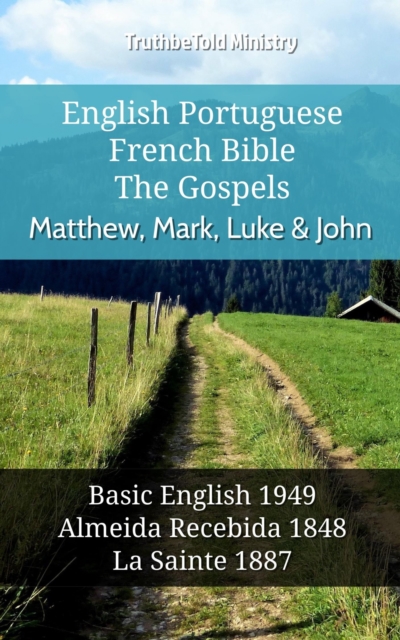 English Portuguese French Bible - The Gospels - Matthew, Mark, Luke & John : Basic English 1949 - Almeida Recebida 1848 - La Sainte 1887, EPUB eBook