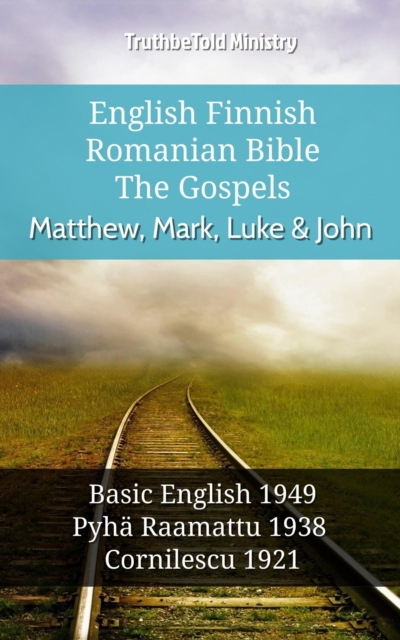 English Finnish Romanian Bible - The Gospels - Matthew, Mark, Luke & John : Basic English 1949 - Pyha Raamattu 1938 - Cornilescu 1921, EPUB eBook