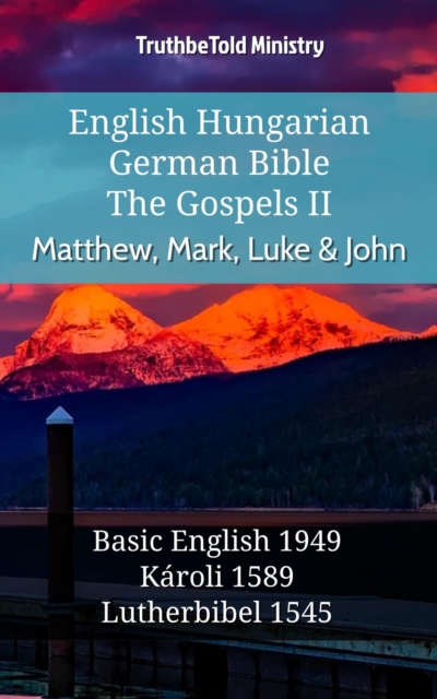 English Hungarian German Bible - The Gospels II - Matthew, Mark, Luke & John : Basic English 1949 - Karoli 1589 - Lutherbibel 1545, EPUB eBook