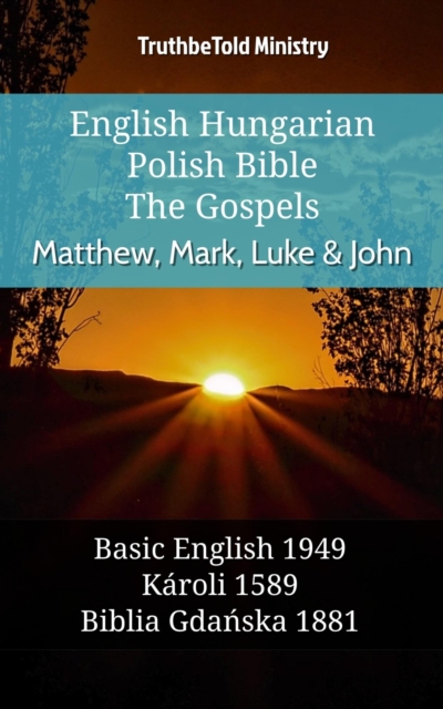 English Hungarian Polish Bible - The Gospels - Matthew, Mark, Luke & John : Basic English 1949 - Karoli 1589 - Biblia Gdanska 1881, EPUB eBook