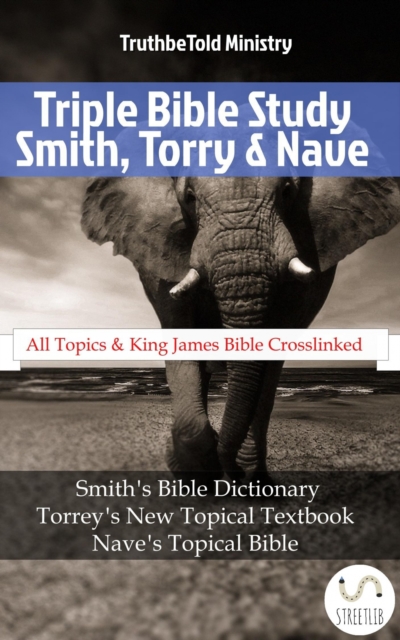 Triple Bible Study - Smith, Torrey & Nave : Smiths Bible Dictionary - Torreys New Topical Textbook - Naves Topical Bible, EPUB eBook