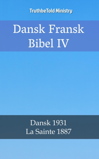 Dansk Fransk Bibel IV : Dansk 1931 - La Sainte 1887, EPUB eBook