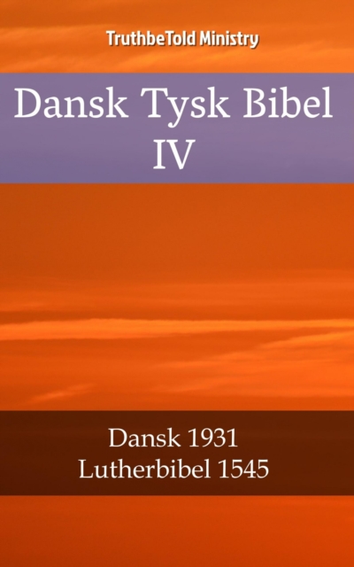 Dansk Tysk Bibel IV : Dansk 1931 - Lutherbibel 1545, EPUB eBook