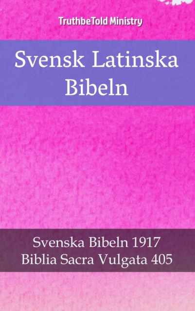 Svensk Latinska Bibeln : Svenska Bibeln 1917 - Biblia Sacra Vulgata 405, EPUB eBook