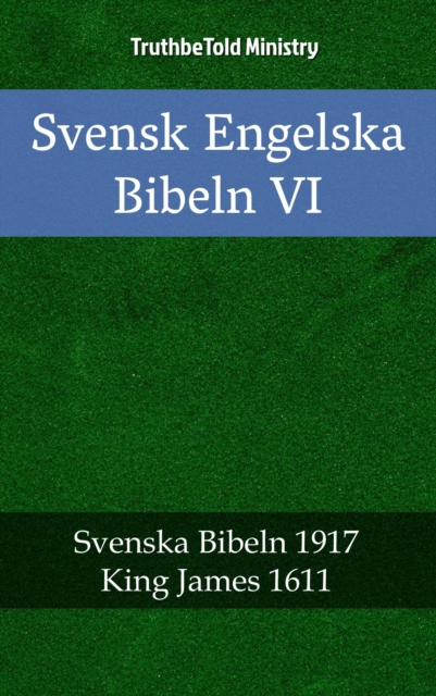 Svensk Engelska Bibeln VI : Svenska Bibeln 1917 - King James 1611, EPUB eBook