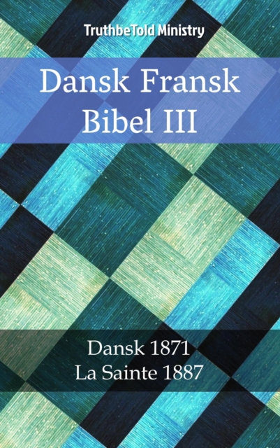 Dansk Fransk Bibel III : Dansk 1871 - La Sainte 1887, EPUB eBook