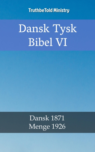 Dansk Tysk Bibel VI : Dansk 1871 - Menge 1926, EPUB eBook