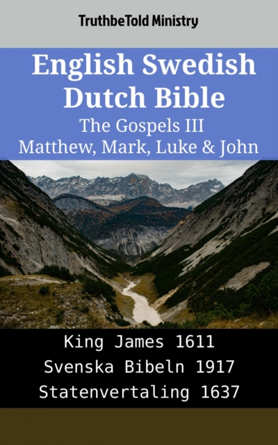English Swedish Dutch Bible - The Gospels III - Matthew, Mark, Luke & John : King James 1611 - Svenska Bibeln 1917 - Statenvertaling 1637, EPUB eBook