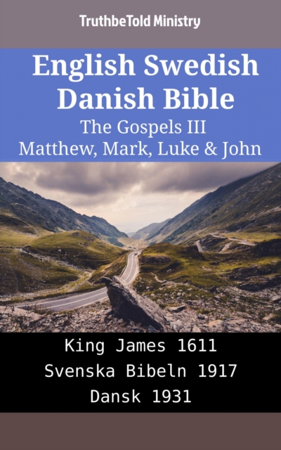 English Swedish Danish Bible - The Gospels III - Matthew, Mark, Luke & John : King James 1611 - Svenska Bibeln 1917 - Dansk 1931, EPUB eBook