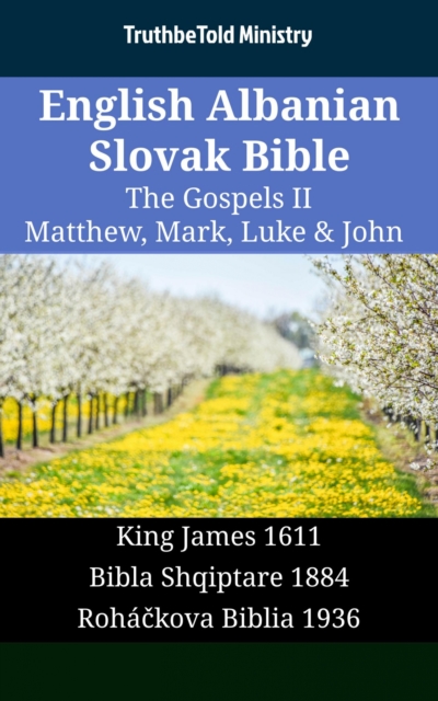 English Albanian Slovak Bible - The Gospels II - Matthew, Mark, Luke & John : King James 1611 - Bibla Shqiptare 1884 - Rohackova Biblia 1936, EPUB eBook