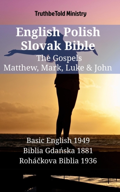 English Polish Slovak Bible - The Gospels - Matthew, Mark, Luke & John : Basic English 1949 - Biblia Gdanska 1881 - Rohackova Biblia 1936, EPUB eBook