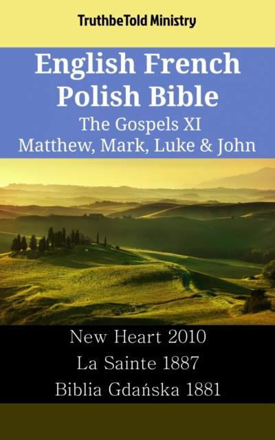English French Polish Bible - The Gospels XI - Matthew, Mark, Luke & John : New Heart 2010 - La Sainte 1887 - Biblia Gdanska 1881, EPUB eBook