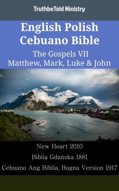 English Polish Cebuano Bible - The Gospels VII - Matthew, Mark, Luke & John : New Heart 2010 - Biblia Gdanska 1881 - Cebuano Ang Biblia, Bugna Version 1917, EPUB eBook