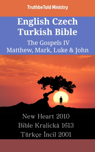 English Czech Turkish Bible - The Gospels IV - Matthew, Mark, Luke & John : New Heart 2010 - Bible Kralicka 1613 - Turkce Incil 2001, EPUB eBook