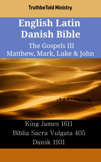 English Latin Danish Bible - The Gospels III - Matthew, Mark, Luke & John : King James 1611 - Biblia Sacra Vulgata 405 - Dansk 1931, EPUB eBook