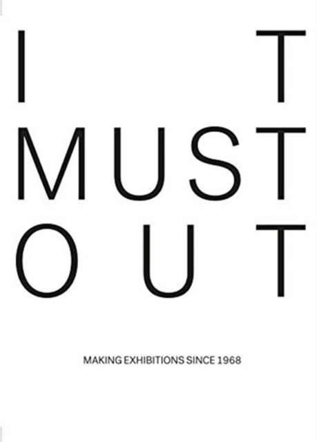 It Must Out : Making Exhibitions Since 1968, Paperback / softback Book