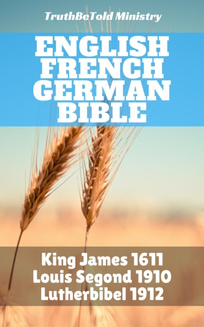 English French German Bible : King James 1611 - Louis Segond 1910 - Lutherbibel 1912, EPUB eBook