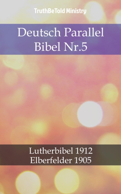 Deutsch Parallel Bibel Nr.5 : Lutherbibel 1912 - Elberfelder 1905, EPUB eBook