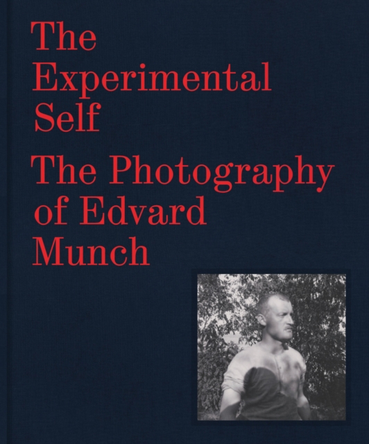 The Experimental Self : The Photography of Edvard Munch, Hardback Book