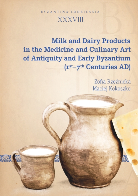 Milk and Dairy Products in the Medicine and Culinary Art of Antiquity and Early Byzantium (1st-7th Centuries AD), PDF eBook