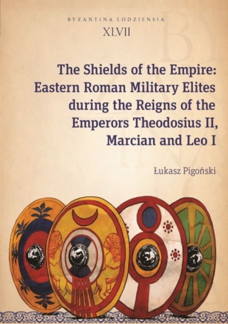 The Shields of the Empire : Eastern Roman Military Elites during the Reigns of the Emperors Theodosius II, Marcian and Leo I, EPUB eBook