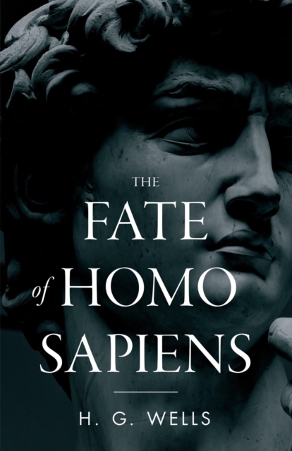 The Fate of Homo Sapiens : An Unemotional Statement of the Things That Are Happening to Him Now, and of the Immediate Possibilities Confronting Him, EPUB eBook