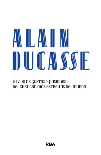 Alain Ducasse : La vida de gustos y pasiones del chef con mas estrellas del mundo, EPUB eBook