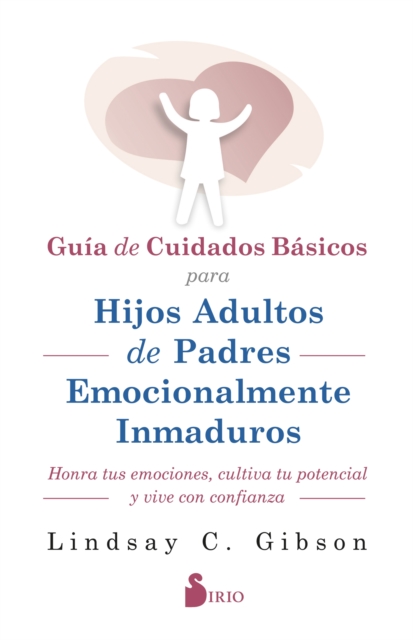 GUIA DE CUIDADOS BASICOS PARA HIJOS ADULTOS DE PADRES EMOCIONALMENTE INMADUROS, EPUB eBook